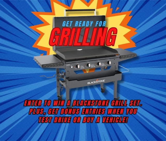 Win a Blackstone grill set. Enter to win by test driving or buying a vehicle. Get ready for grilling!