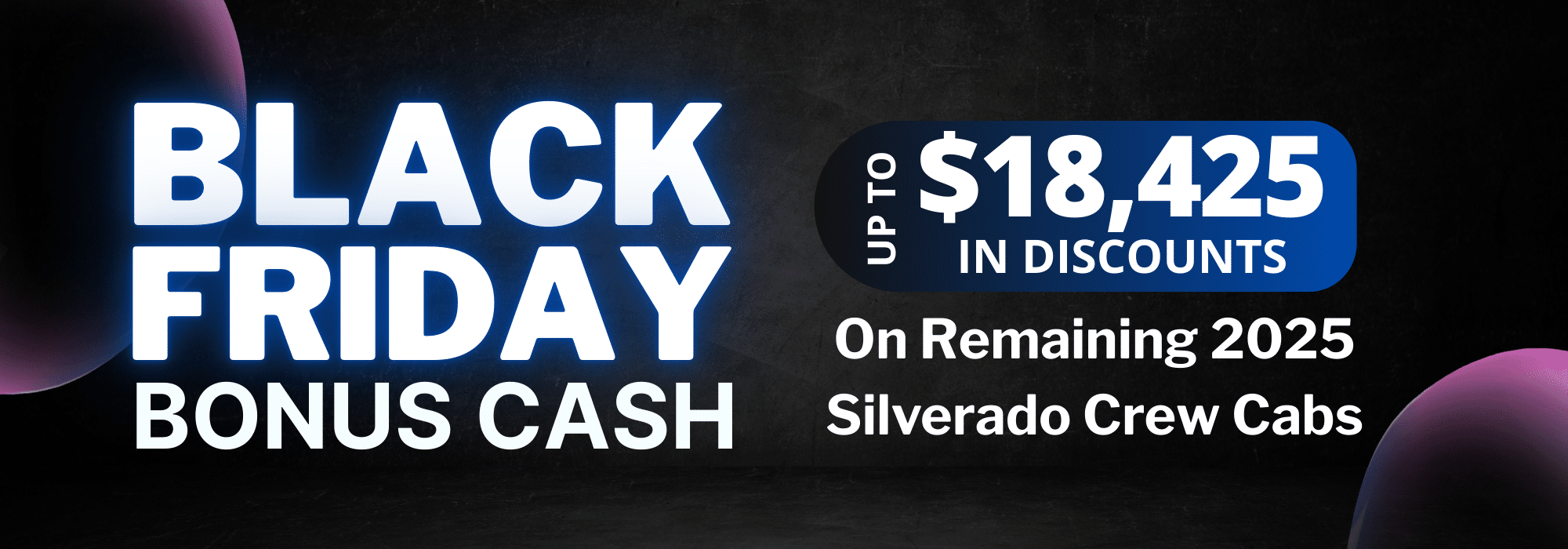 Black Friday bonus cash offer with up to $18,425 discounts on remaining 2025 Silverado Crew Cabs.