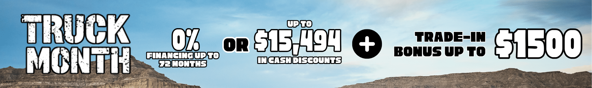 "Truck Month promotions: 0% financing up to 72 months or up to $15,494 in discounts plus $1,500 trade-in bonus."